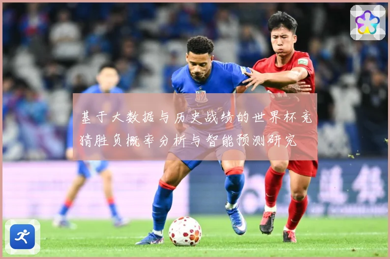 基于大数据与历史战绩的世界杯竞猜胜负概率分析与智能预测研究
