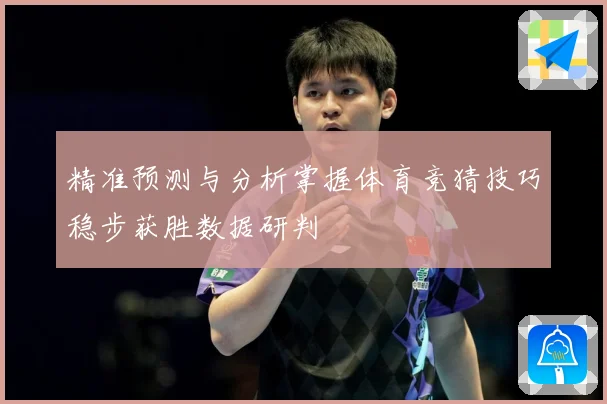 精准预测与分析掌握体育竞猜技巧稳步获胜数据研判