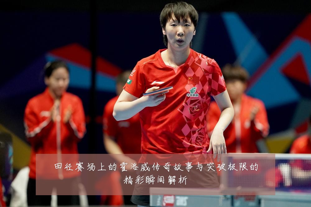 田径赛场上的霍洛威传奇故事与突破极限的精彩瞬间解析